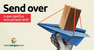 Send Over | O que significa este phrasal verb?