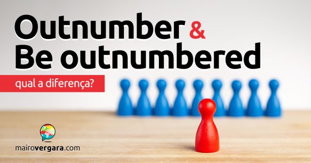Qual a diferença entre Outnumber e Be Outnumbered?