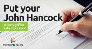 Put Your John Hancock | O que significa esta expressão?