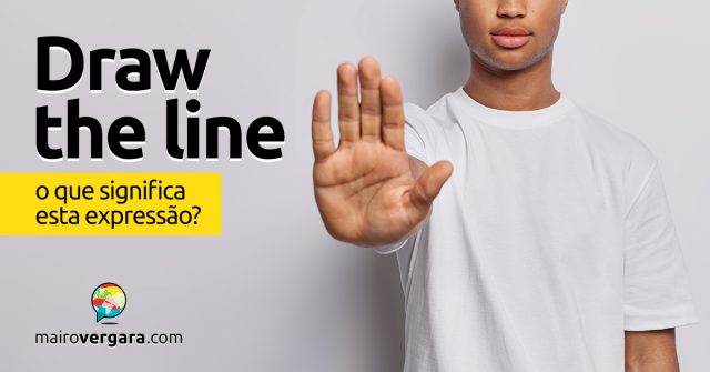 Draw The Line | O que quer dizer esta expressão? Aprenda neste post através de vários exemplos com áudio. Todos gravados por nativos da língua inglesa.