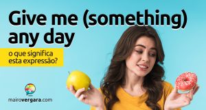 Give Me (Something) Any Day | O que significa esta expressão?