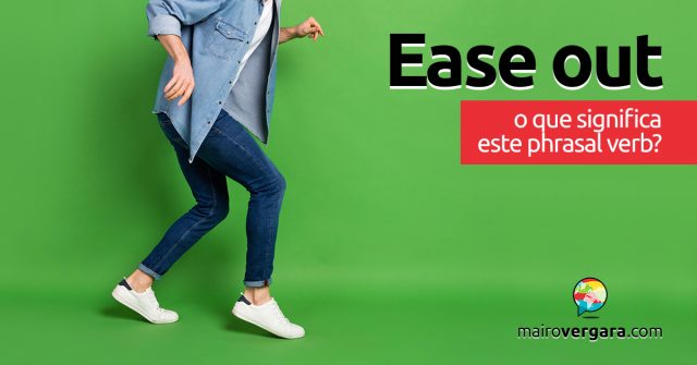 Ease Out | O que significa este phrasal verb?