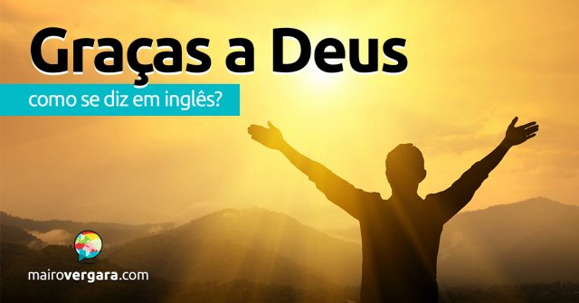 Como se diz “Graças a Deus” em inglês?