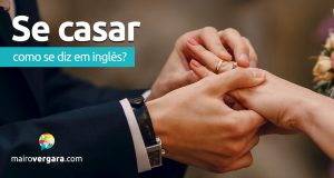 Como se diz “Se Casar” em inglês?