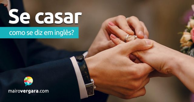 Como se diz “Se Casar” em inglês?