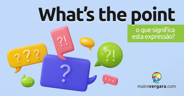 What’s The Point? | O que significa esta expressão?