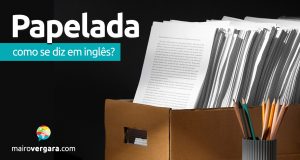 Como se diz "Papelada" em inglês?