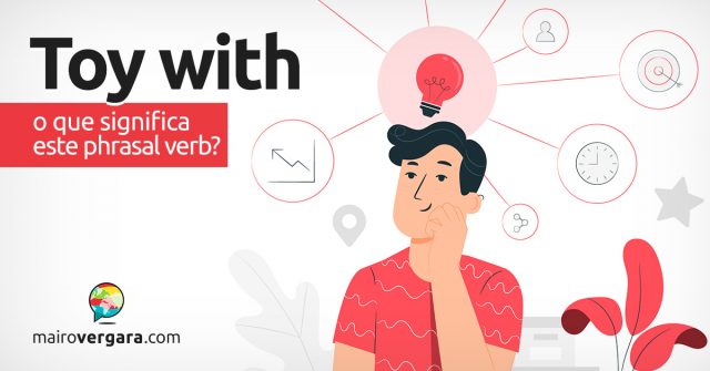 Toy With | O que significa este phrasal verb?