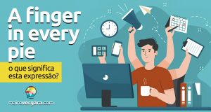 A Finger In Every Pie | O que significa esta expressão?