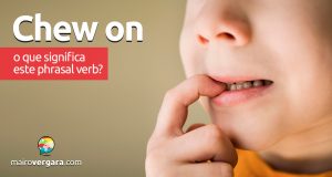 Chew On | O que significa este phrasal verb?