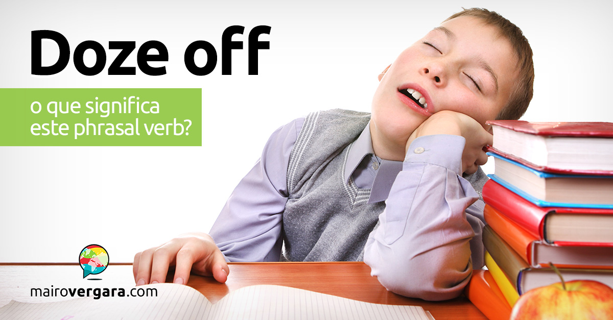 Doze Off  | O que significa este phrasal verb? Descubra neste post através de vários exemplos com áudio em inglês.
