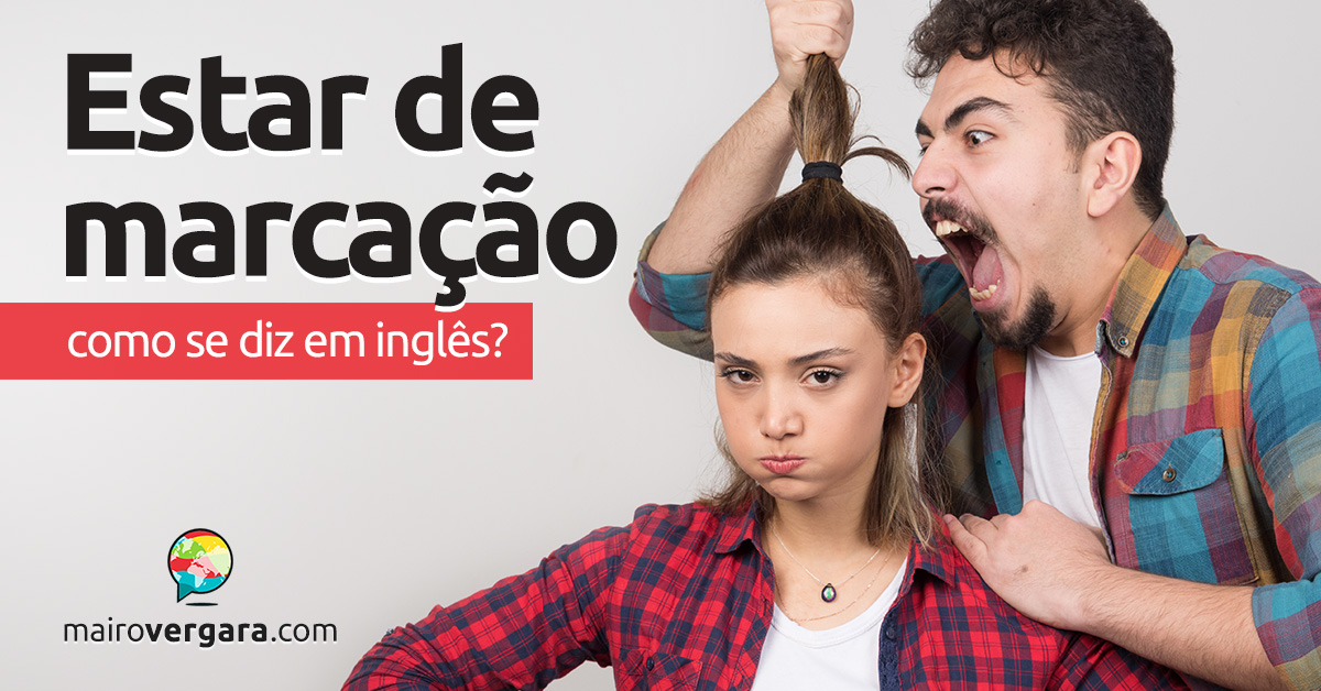 Como se diz “Estar de Marcação” em inglês? Descubra neste post através de vários exemplos com áudio em inglês.