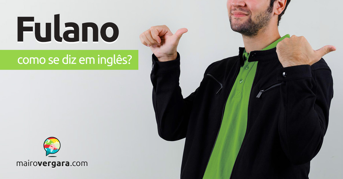 Como se diz “Fulano” em inglês? Descubra neste post através de vários exemplos com áudio em inglês.