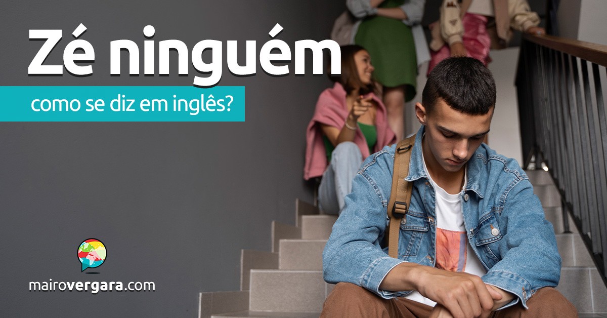 Como se diz “Zé-Ninguém” em inglês? Descubra neste post através de vários exemplos com áudio em inglês.
