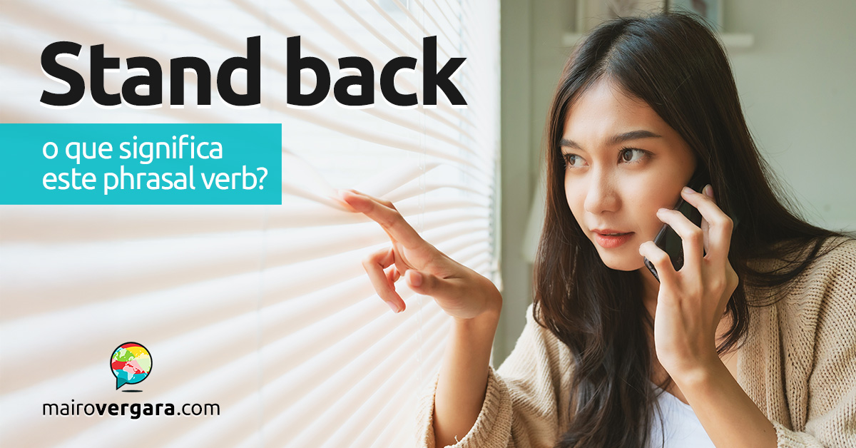 Stand Back | O que significa este phrasal verb? Descubra neste post através de vários exemplos com áudio em inglês.
