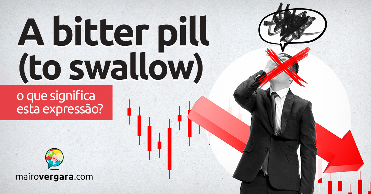 A Bitter Pill (To Swallow) | O que significa esta expressão? Descubra neste post através de vários exemplos com áudio em inglês.