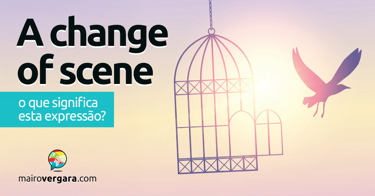 A Change Of Scene | O que significa esta expressão? Descubra neste post através de vários exemplos com áudio em inglês.