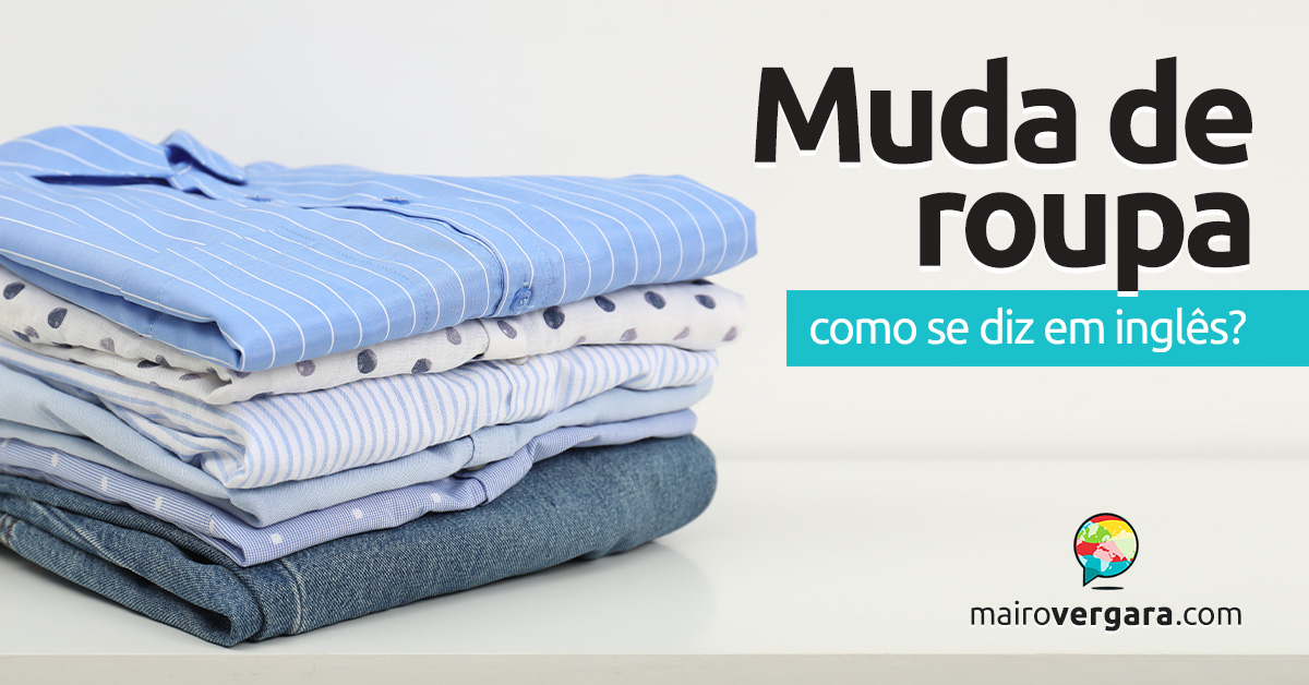 Como se diz “Muda De Roupa” em inglês? Descubra neste post através de vários exemplos com áudio em inglês.