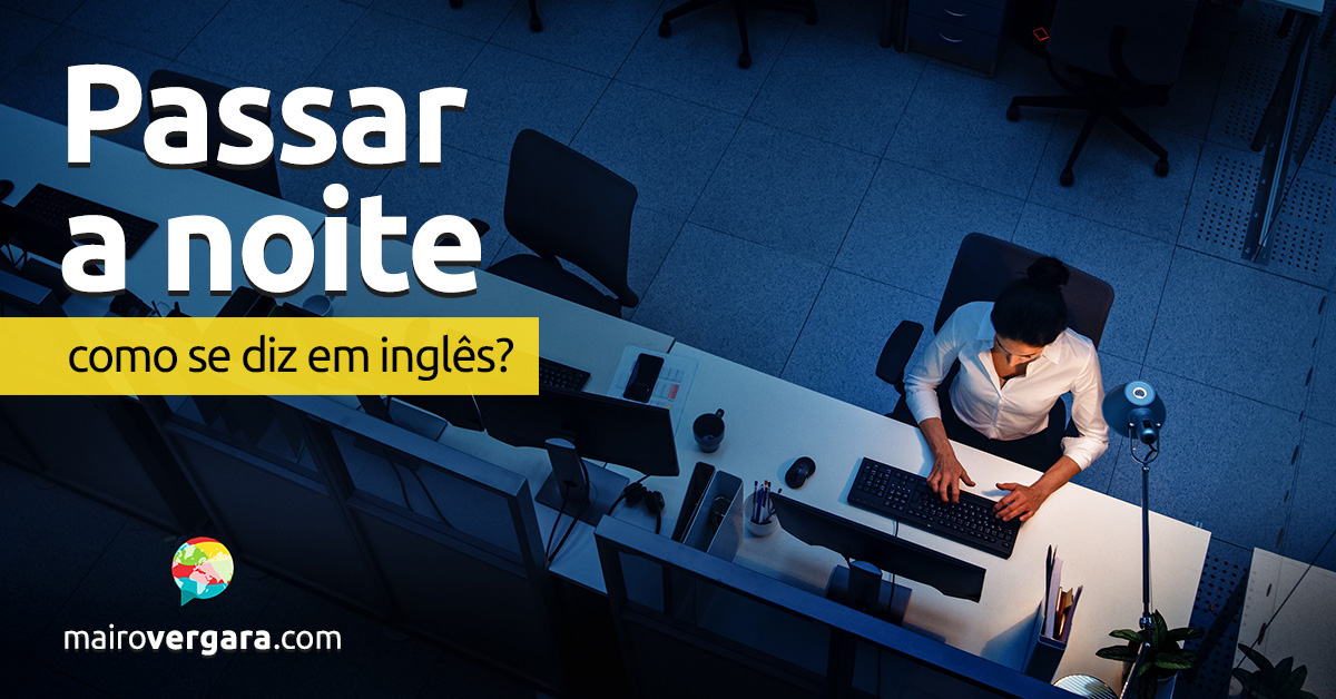 Como se diz “Passar a Noite” em inglês? Descubra neste post através de vários exemplos com áudio em inglês.