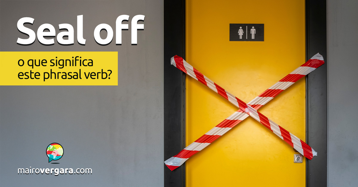 Seal Off | O que significa este phrasal verb? Descubra neste post através de vários exemplos com áudio em inglês.