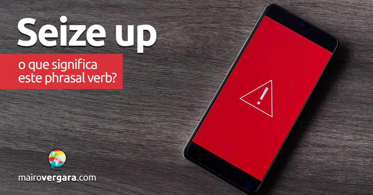 Seize Up | O que significa este phrasal verb? Descubra neste post através de vários exemplos com áudio em inglês.