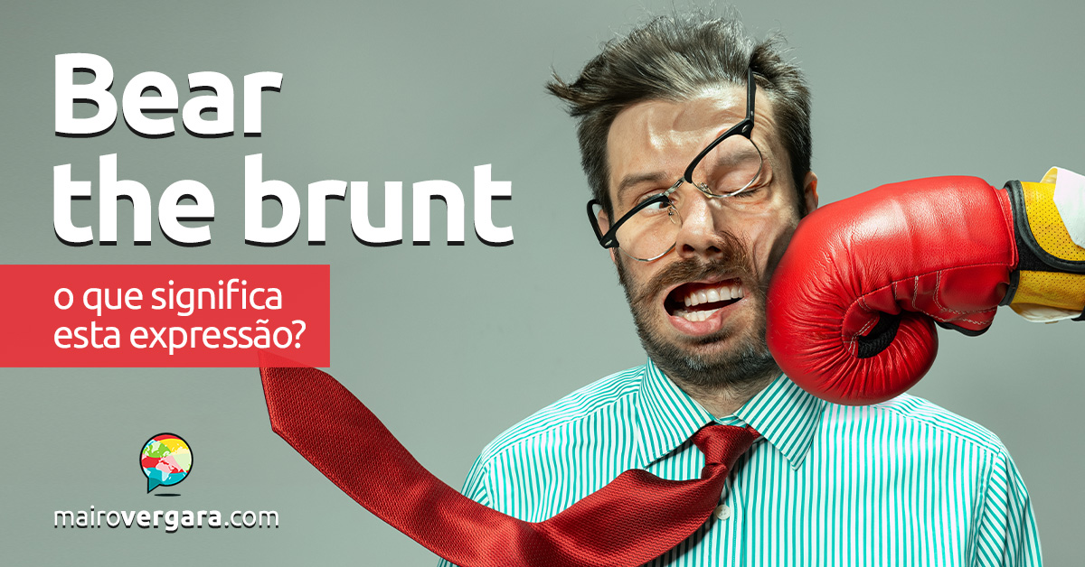 Bear The Brunt | O que significa esta expressão? Descubra neste post através de vários exemplos com áudio em inglês.