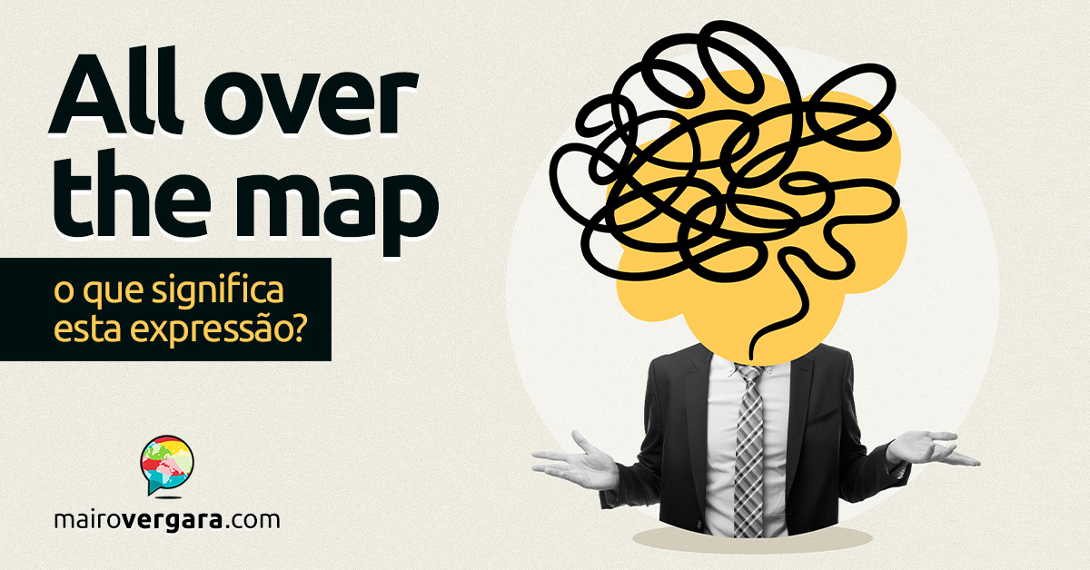 All Over The Map | O que significa esta expressão? Descubra neste post através de vários exemplos com áudio em inglês.