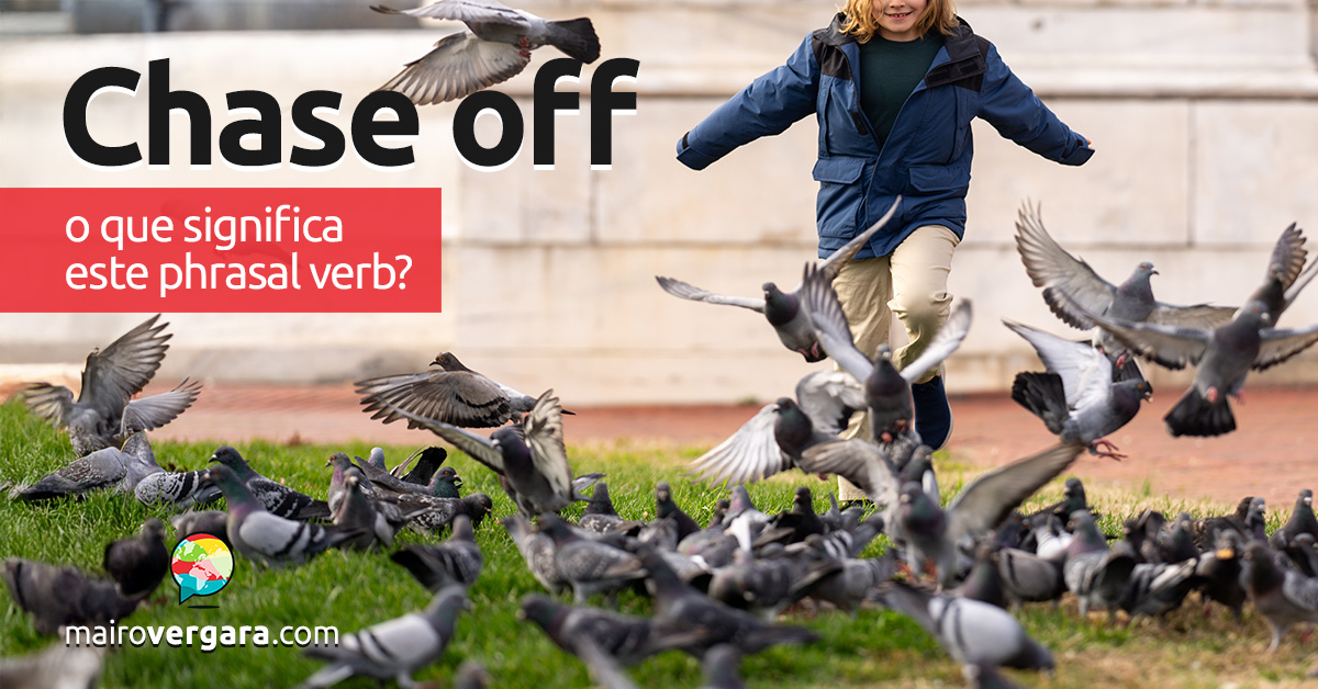 Chase Off | O que significa este phrasal verb? Descubra neste post através de vários exemplos com áudio em inglês.