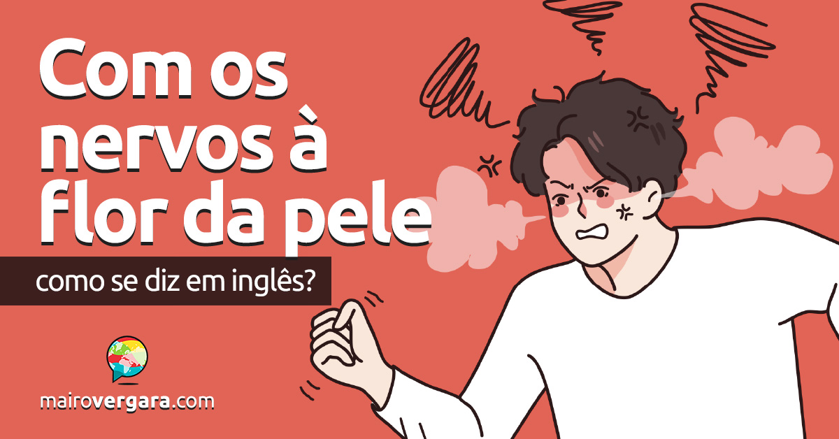Como se diz "Nervos à flor da pele" em inglês? Descubra neste post através de vários exemplos com áudio em inglês.
