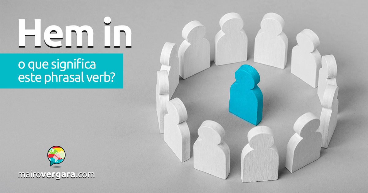 Hem In | O que significa este phrasal verb? Descubra neste post através de vários exemplos com áudio em inglês.