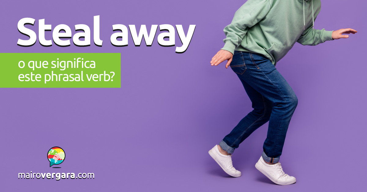 Steal Away | O que significa este phrasal verb? Descubra neste post através de vários exemplos com áudio em inglês.