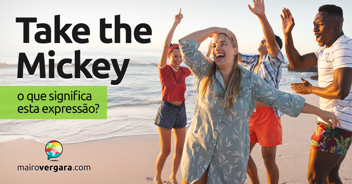 Take The Mickey | O que significa esta expressão? Descubra neste post através de vários exemplos com áudio em inglês.