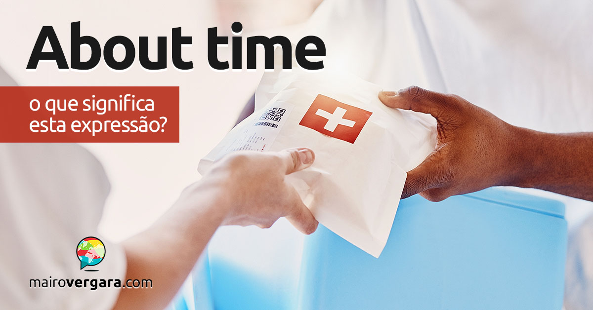 About Time | O que significa esta expressão? Descubra neste post através de vários exemplos com áudio em inglês.