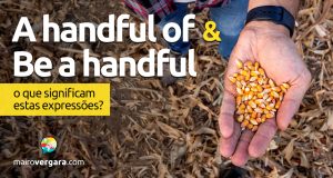 A Handful Of e Be a Handful | O que significam estas expressões? Descubra neste post através de vários exemplos com áudio em inglês.