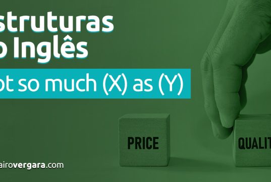 Estruturas do Inglês: Not So Much (X) As (Y). Veja neste post através de vários exemplos com áudio em inglês.