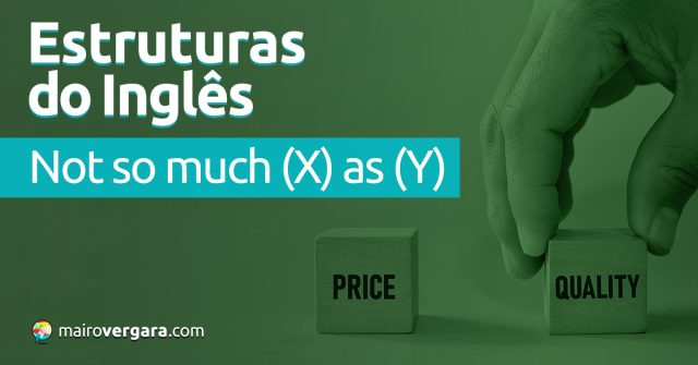 Estruturas do Inglês: Not So Much (X) As (Y). Veja neste post através de vários exemplos com áudio em inglês.