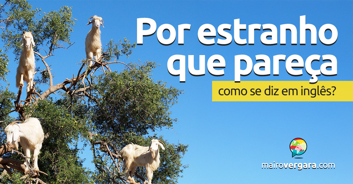 Como se diz "Por estranho que pareça" em inglês? Descubra neste post através de vários exemplos com áudio em inglês.
