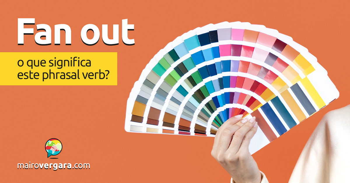 Fan Out | O que significa este phrasal verb? Descubra neste post através de vários exemplos com áudio em inglês.