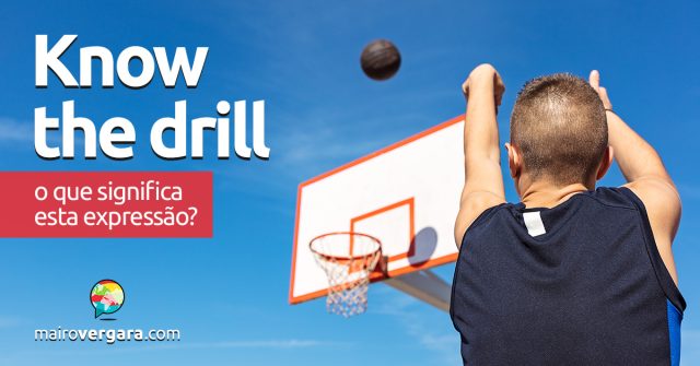Know The Drill | O que significa esta expressão? Descubra neste post através de vários exemplos com áudio em inglês.