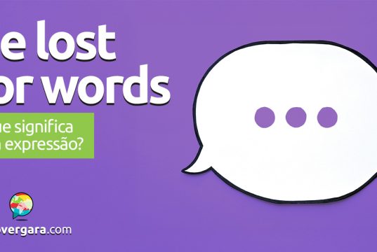 Be Lost For Words | O que significa esta expressão? Descubra neste post através de vários exemplos com áudio em inglês.
