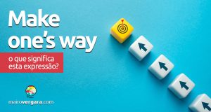 Make One’s Way | O que significa esta expressão? Descubra neste post através de vários exemplos com áudio em inglês.