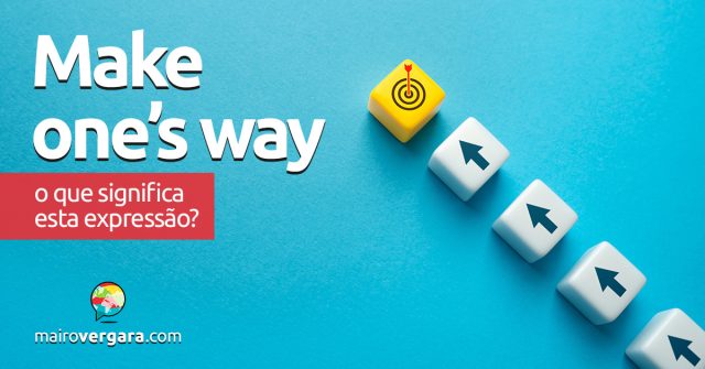Make One’s Way | O que significa esta expressão? Descubra neste post através de vários exemplos com áudio em inglês.