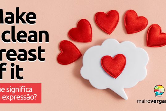 Make A Clean Breast Of It | O que significa esta expressão? Descubra neste post através de vários exemplos com áudio em inglês.