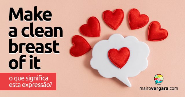 Make A Clean Breast Of It | O que significa esta expressão? Descubra neste post através de vários exemplos com áudio em inglês.