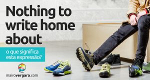 Nothing To Write Home About | O que significa esta expressão? Descubra neste post através de vários exemplos com áudio em inglês.