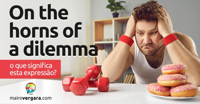 On The Horns Of A Dilemma | O que significa esta expressão? Descubra neste post através de vários exemplos com áudio em inglês.