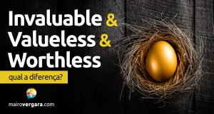 Qual é a diferença entre Invaluable, Valueless e Worthless? Descubra neste post através de vários exemplos com áudio em inglês.