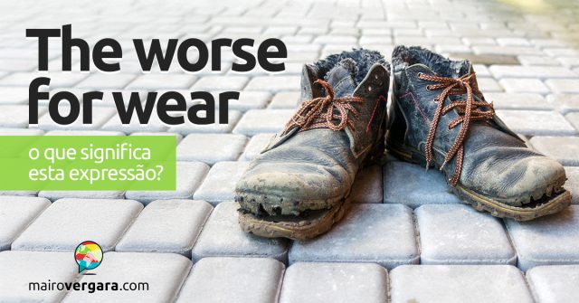 The Worse For Wear | O que significa esta expressão? Descubra neste post através de vários exemplos com áudio em inglês.