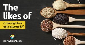 The Likes Of | O que significa esta expressão? Descubra neste post através de vários exemplos com áudio em inglês.