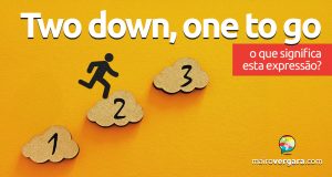 Two Down, One To Go | O que significa esta expressão? Descubra neste post através de vários exemplos com áudio em inglês.